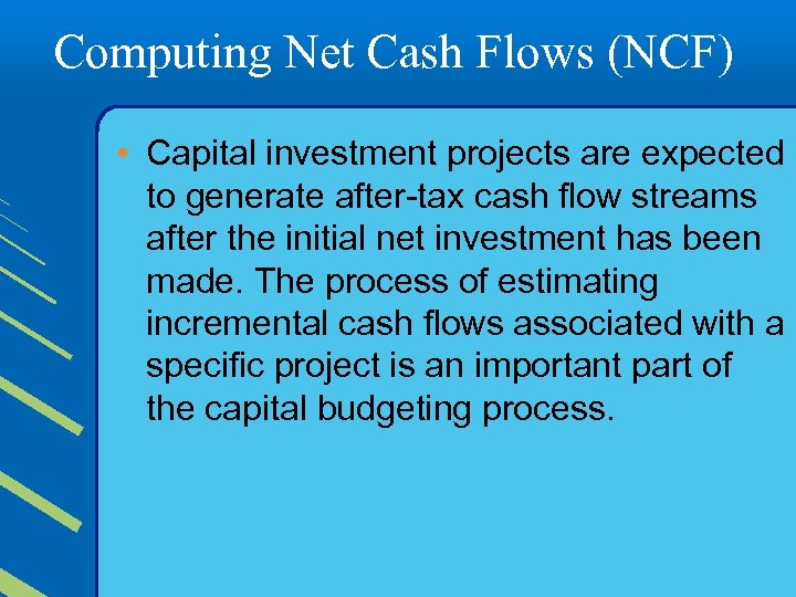 Computing Net Cash Flows (NCF) • Capital investment projects are expected to generate after-tax