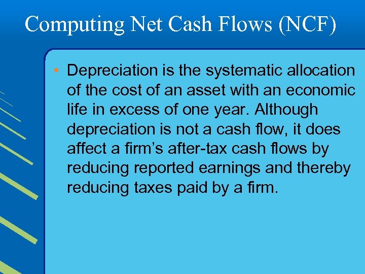 Computing Net Cash Flows (NCF) • Depreciation is the systematic allocation of the cost