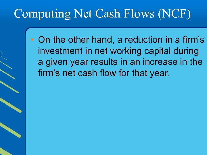 Computing Net Cash Flows (NCF) • On the other hand, a reduction in a