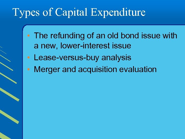 Types of Capital Expenditure • The refunding of an old bond issue with a