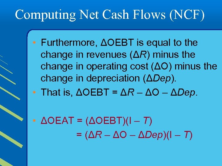 Computing Net Cash Flows (NCF) • Furthermore, ΔOEBT is equal to the change in