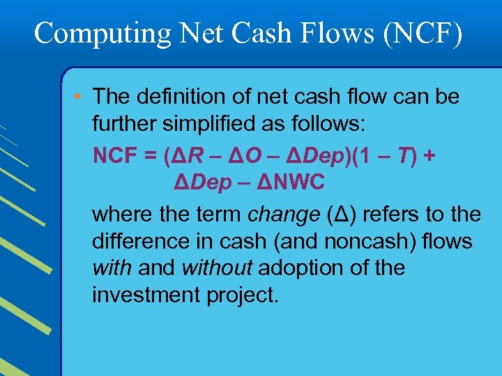 Computing Net Cash Flows (NCF) • The definition of net cash flow can be