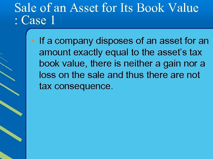 Sale of an Asset for Its Book Value : Case 1 • If a