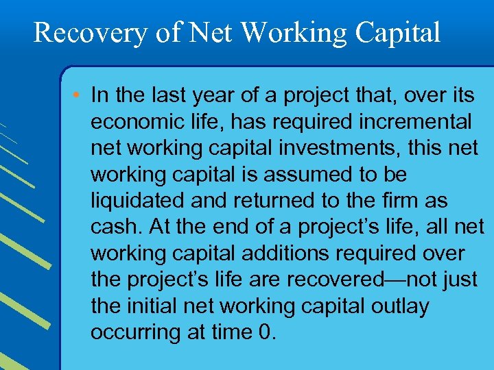 Recovery of Net Working Capital • In the last year of a project that,