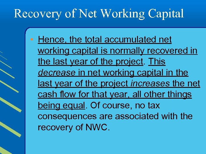 Recovery of Net Working Capital • Hence, the total accumulated net working capital is