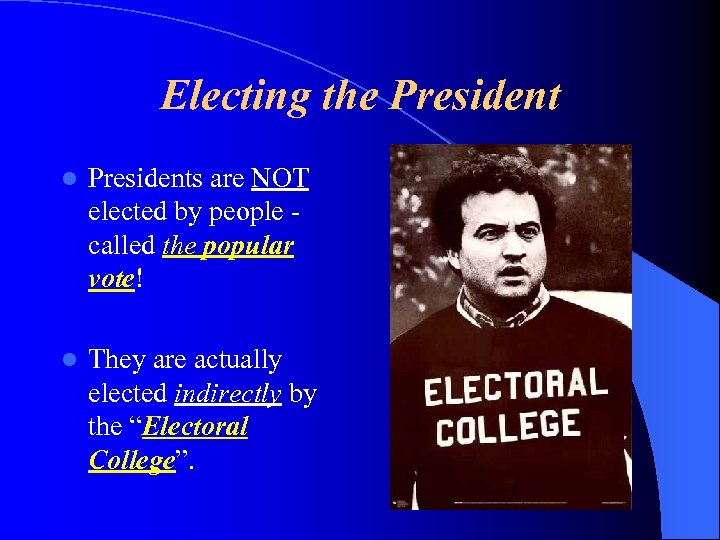 Electing the President l Presidents are NOT elected by people called the popular vote!