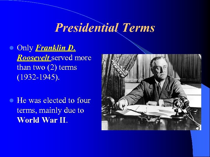 Presidential Terms l Only Franklin D. Roosevelt served more than two (2) terms (1932