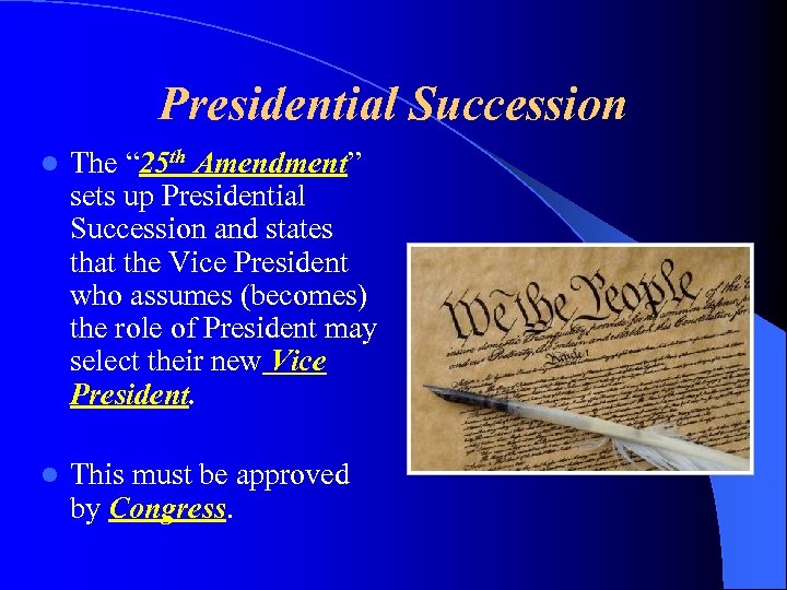 Presidential Succession l The “ 25 th Amendment” sets up Presidential Succession and states