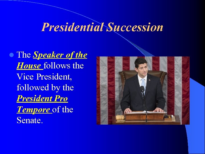 Presidential Succession l The Speaker of the House follows the Vice President, followed by
