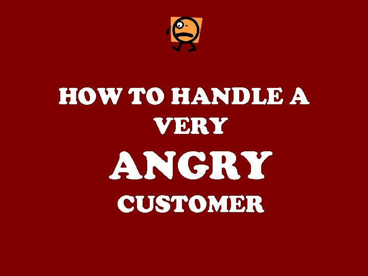 HOW TO HANDLE A VERY ANGRY CUSTOMER 