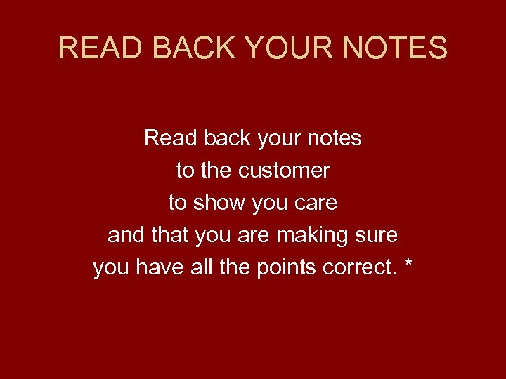 READ BACK YOUR NOTES Read back your notes to the customer to show you