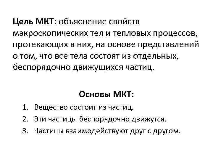 Цель МКТ: объяснение свойств макроскопических тел и тепловых процессов, протекающих в них, на основе