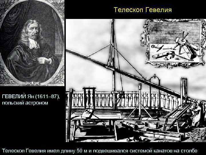 Телескоп Гевелия ГЕВЕЛИЙ Ян (1611– 87), польский астроном Телескоп Гевелия имел длину 50 м