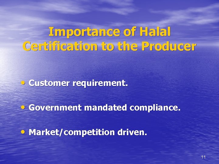 Importance of Halal Certification to the Producer • Customer requirement. • Government mandated compliance.