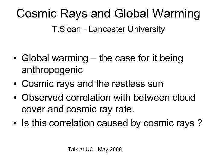 Cosmic Rays and Global Warming T. Sloan - Lancaster University • Global warming –