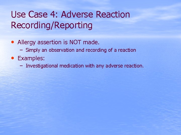 Use Case 4: Adverse Reaction Recording/Reporting • Allergy assertion is NOT made. – Simply