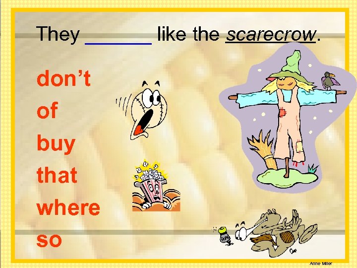 They ______ like the scarecrow. don’t of buy that where so Anne Miller 