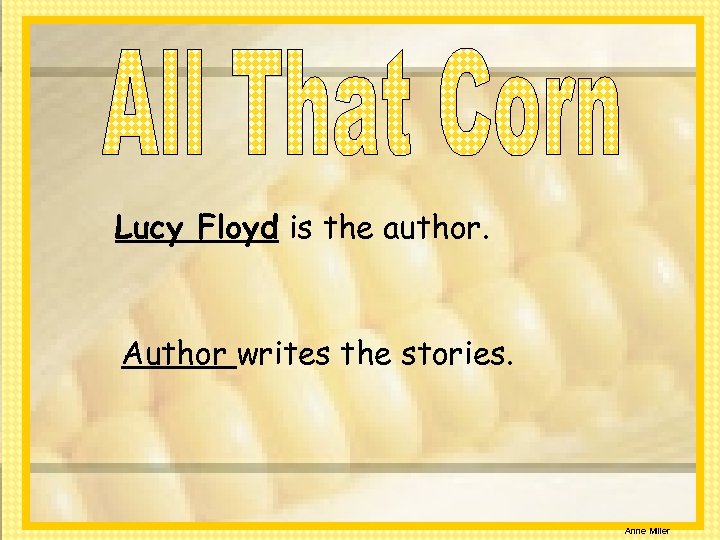 Lucy Floyd is the author. Author writes the stories. Anne Miller 