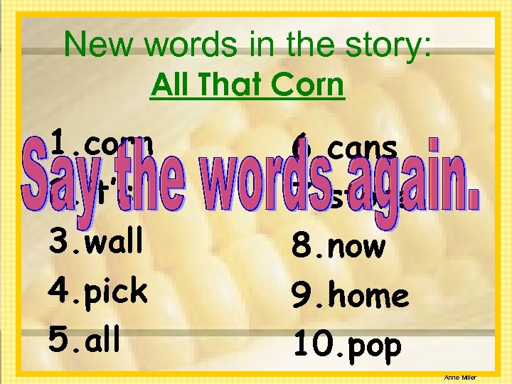 New words in the story: All That Corn 1. corn 2. it’s 3. wall
