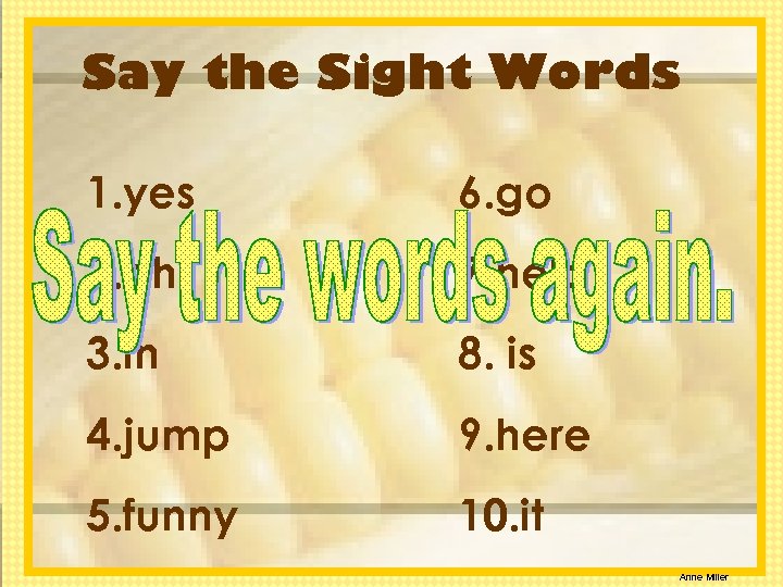 Say the Sight Words 1. yes 6. go 2. oh 7. help 3. in