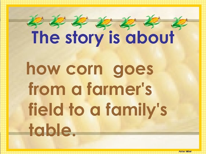 The story is about how corn goes from a farmer's field to a family's