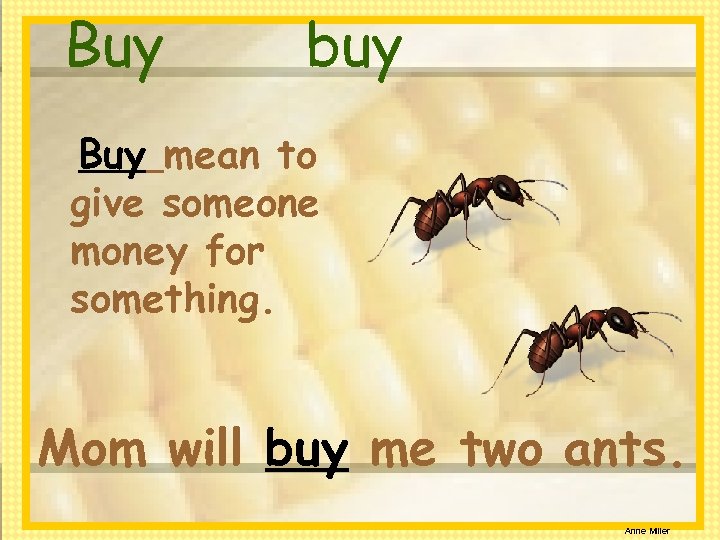 Buy buy Buy mean to give someone money for something. Mom will buy me