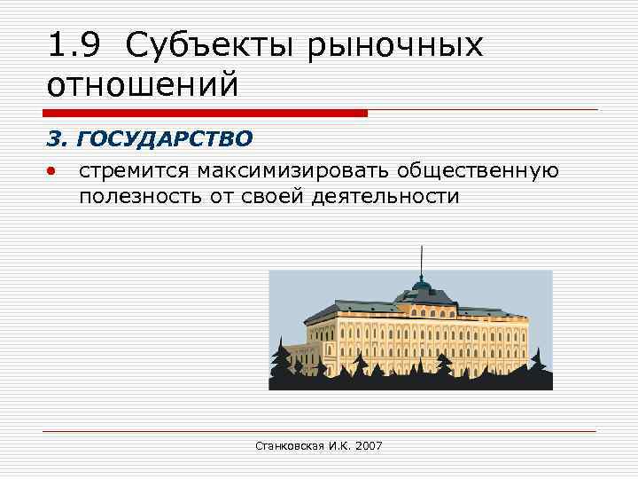 1. 9 Субъекты рыночных отношений 3. ГОСУДАРСТВО стремится максимизировать общественную полезность от своей деятельности