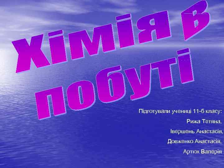 Підготували учениці 11 -б класу: Рижа Тетяна, Івершень Анастасія, Довженко Анастасія, Артюх Валерія 