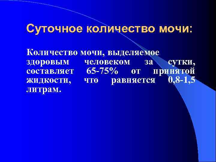 Суточное количество мочи: Количество мочи, выделяемое здоровым человеком за сутки, составляет 65 -75% от