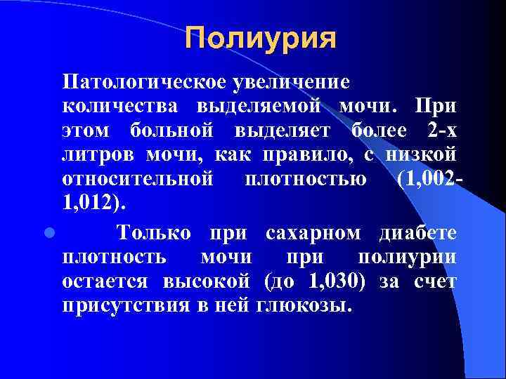 Полиурия Патологическое увеличение количества выделяемой мочи. При этом больной выделяет более 2 -х литров