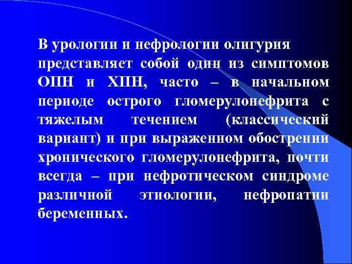 В урологии и нефрологии олигурия представляет собой один из симптомов ОПН и ХПН, часто