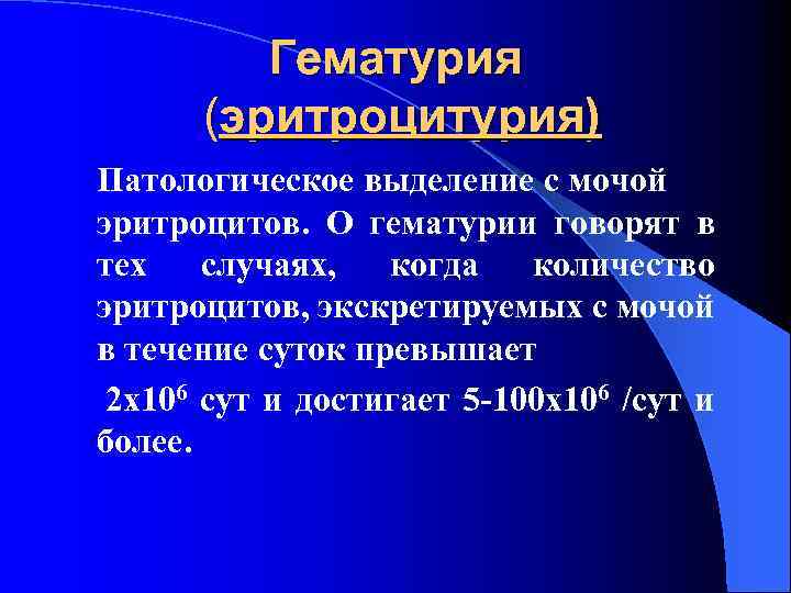 Гематурия (эритроцитурия) Патологическое выделение с мочой эритроцитов. О гематурии говорят в тех случаях, когда