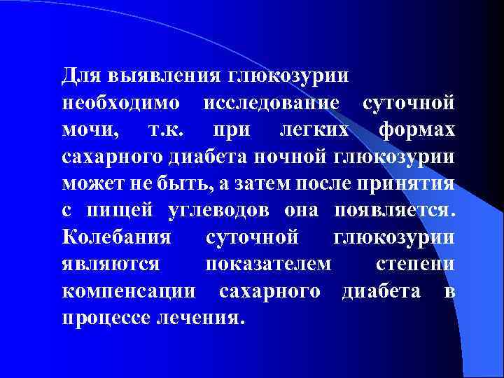 Для выявления глюкозурии необходимо исследование суточной мочи, т. к. при легких формах сахарного диабета