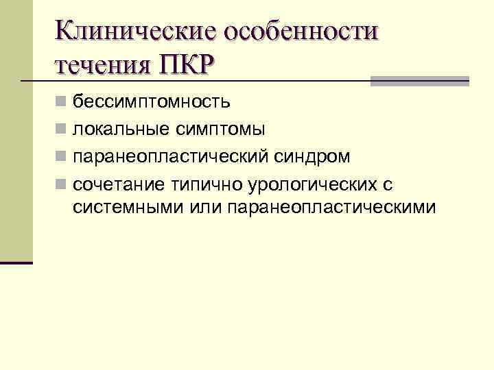 Клинические особенности течения ПКР n бессимптомность n локальные симптомы n паранеопластический синдром n сочетание