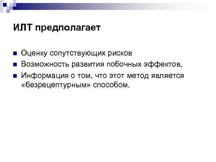 ИЛТ предполагает n n n Оценку сопутствующих рисков Возможность развития побочных эффектов, Информация о