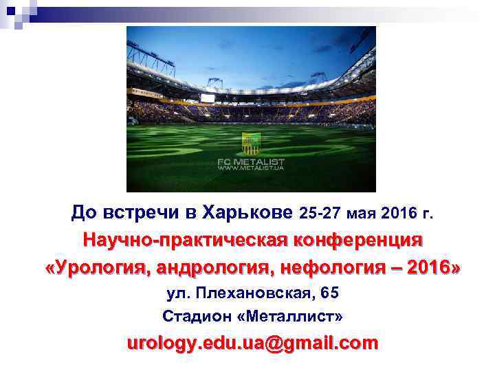 До встречи в Харькове 25 -27 мая 2016 г. Научно-практическая конференция «Урология, андрология, нефология