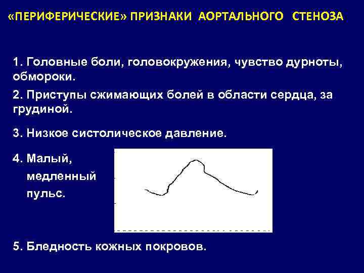  «ПЕРИФЕРИЧЕСКИЕ» ПРИЗНАКИ АОРТАЛЬНОГО СТЕНОЗА 1. Головные боли, головокружения, чувство дурноты, обмороки. 2. Приступы