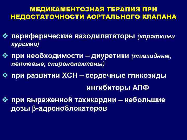 МЕДИКАМЕНТОЗНАЯ ТЕРАПИЯ ПРИ НЕДОСТАТОЧНОСТИ АОРТАЛЬНОГО КЛАПАНА v периферические вазодилятаторы (короткими курсами) v при необходимости