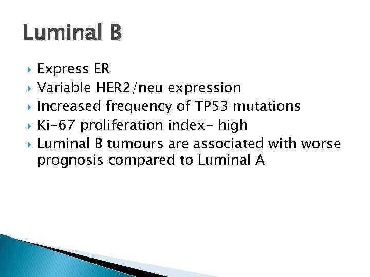 Luminal B Express ER Variable HER 2/neu expression Increased frequency of TP 53 mutations