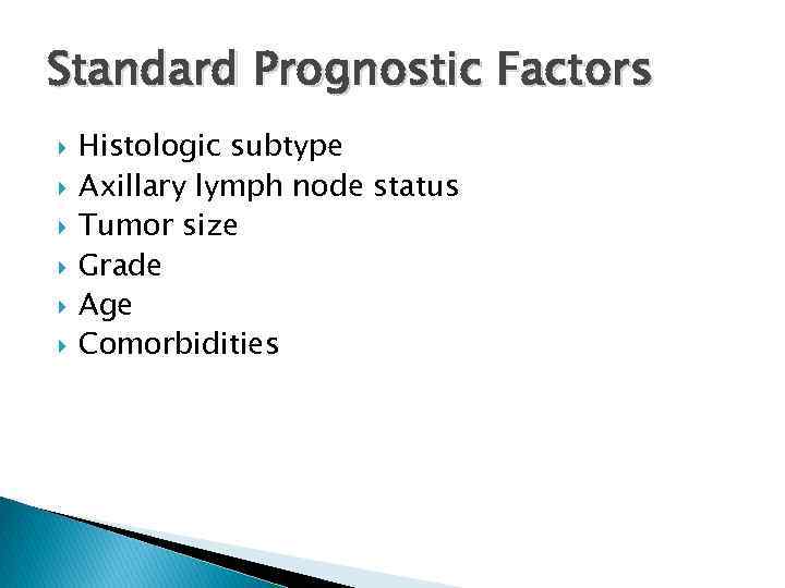 Standard Prognostic Factors Histologic subtype Axillary lymph node status Tumor size Grade Age Comorbidities