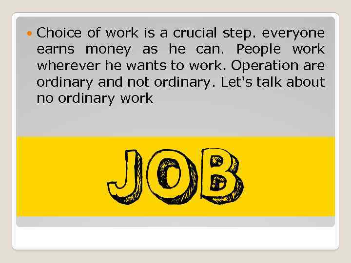  Choice of work is a crucial step. everyone earns money as he can.
