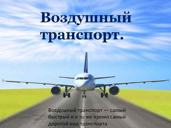 Воздушный транспорт — самый быстрый и в то же время самый дорогой вид транспорта
