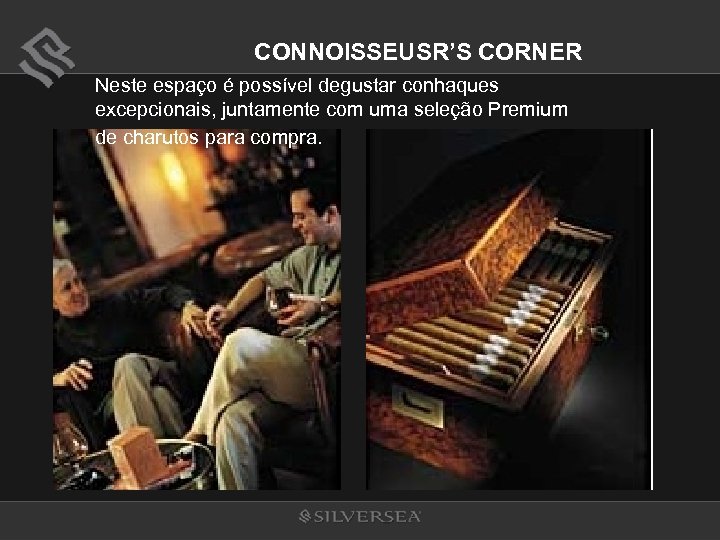 CONNOISSEUSR’S CORNER Neste espaço é possível degustar conhaques excepcionais, juntamente com uma seleção Premium