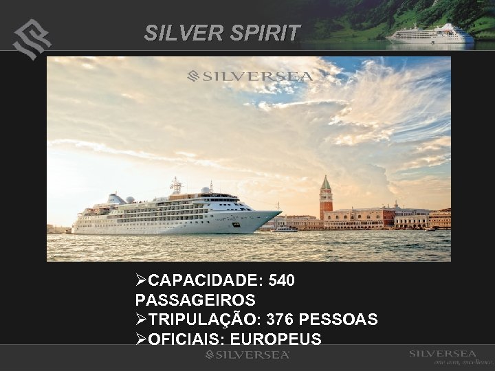 SILVER SPIRIT ØCAPACIDADE: 540 PASSAGEIROS ØTRIPULAÇÃO: 376 PESSOAS ØOFICIAIS: EUROPEUS 