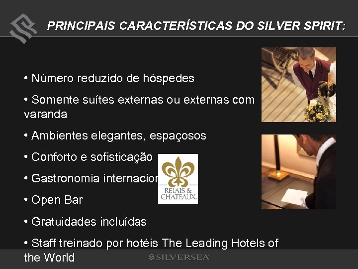 PRINCIPAIS CARACTERÍSTICAS DO SILVER SPIRIT: • Número reduzido de hóspedes • Somente suítes externas