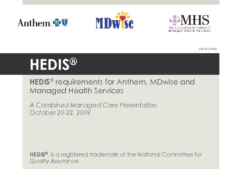 P 0418 (10/09) HEDIS® requirements for Anthem, MDwise and Managed Health Services A Combined