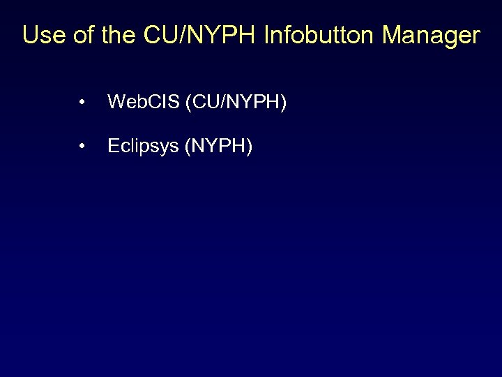 Use of the CU/NYPH Infobutton Manager • Web. CIS (CU/NYPH) • Eclipsys (NYPH) 