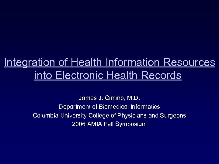 Integration of Health Information Resources into Electronic Health Records James J. Cimino, M. D.