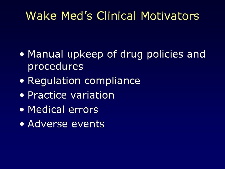 Wake Med’s Clinical Motivators • Manual upkeep of drug policies and procedures • Regulation