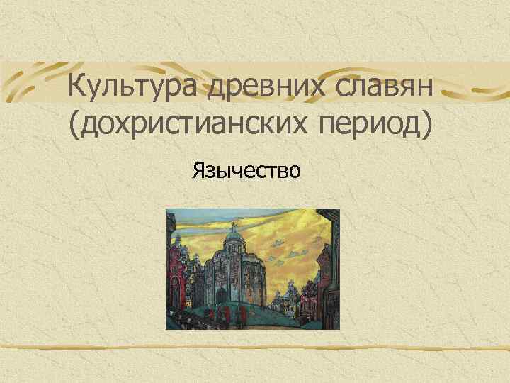 Культура древних славян (дохристианских период) Язычество 